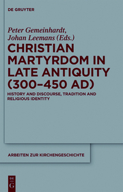 Christian Martyrdom in Late Antiquity (300-450 AD): History and Discourse, Tradition and Religious Identity