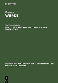 Die Schrift vom Martyrium. Buch I–IV gegen Celsus