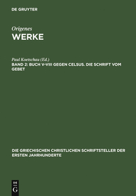 Buch V–VIII gegen Celsus. Die Schrift vom Gebet: Atlgriech.-Dtsch.-Lat.