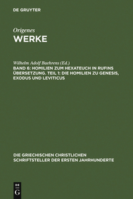 Homilien zum Hexateuch in Rufins Übersetzung. Teil 1: Die Homilien zu Genesis, Exodus und Leviticus: Die Homilien zu Genesis, Exodus und Leviticus