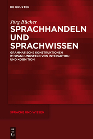Sprachhandeln und Sprachwissen: Grammatische Konstruktionen im Spannungsfeld von Interaktion und Kognition