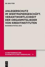 Anlegerschutz im Wertpapiergeschäft. Verantwortlichkeit der Organmitglieder von Kreditinstituten: Bankrechtstag 2012