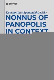 Nonnus of Panopolis in Context: Poetry and Cultural Milieu in Late Antiquity with a Section on Nonnus and the Modern World