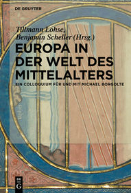 Europa in der Welt des Mittelalters: Ein Colloquium für und mit Michael Borgolte