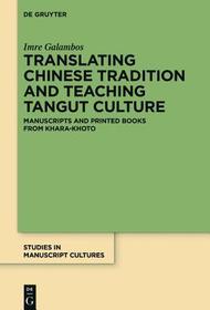 Translating Chinese Tradition and Teaching Tangut Culture: Manuscripts and Printed Books from Khara-Khoto Translating Chinese Tradition and Teaching Tangut Culture: Manuscripts and Printed Books from Khara-Khoto