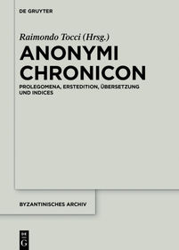 Anonymi Chronicon: Prolegomena, Erstedition, Übersetzung und Indices