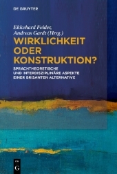 Wirklichkeit oder Konstruktion?: Sprachtheoretische und interdisziplinäre Aspekte einer brisanten Alternative Wirklichkeit oder Konstruktion?: Sprachtheoretische und interdisziplinäre Aspekte einer brisanten Alternative