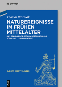 Naturereignisse im frühen Mittelalter: Das Zeugnis der Geschichtsschreibung vom 6. bis 11. Jahrhundert