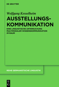 Ausstellungskommunikation: Eine linguistische Untersuchung multimodaler Wissenskommunikation im Raum