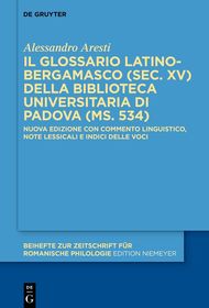 Il glossario latino-bergamasco (sec. XV) della Biblioteca Universitaria di Padova (ms. 534): Nuova edizione con commento linguistico, note lessicali e indici delle voci