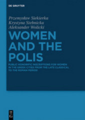 Women and the Polis: Public Honorific Inscriptions for Women in the Greek Cities from the Late Classical to the Roman Period