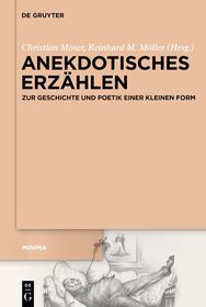 Anekdotisches Erzählen: Zur Geschichte und Poetik einer kleinen Form Anekdotisches Erzählen: Zur Geschichte und Poetik einer kleinen Form