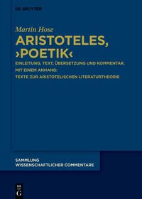 Aristoteles, ??Poetik?: Einleitung, Text, Übersetzung und Kommentar. Mit einem Anhang: Texte zur aristotelischen Literaturtheorie Aristoteles, ??Poetik?: Einleitung, Text, Übersetzung und Kommentar. Mit einem Anhang: Texte zur aristotelischen Literaturtheorie
