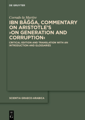 Ibn Bāǧǧa, Commentary on Aristotle’s ›On Generation and Corruption‹: Critical Edition and Translation with an Introduction and Glossaries