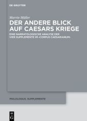 Der andere Blick auf Caesars Kriege: Eine narratologische Analyse der vier Supplemente im ›Corpus Caesarianum‹