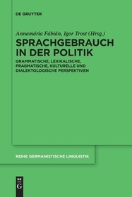 Sprachgebrauch in der Politik: Grammatische, lexikalische, pragmatische, kulturelle und dialektologische Perspektiven