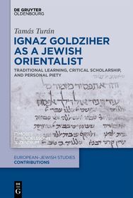 Ignaz Goldziher as a Jewish Orientalist: Traditional Learning, Critical Scholarship, and Personal Piety