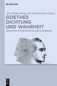 Goethes Dichtung und Wahrheit: Beiträge zu Goethes autobiographischen Schriften