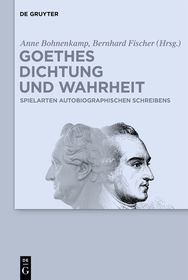 Goethes Dichtung und Wahrheit: Beiträge zu Goethes autobiographischen Schriften Goethes Dichtung und Wahrheit: Beiträge zu Goethes autobiographischen Schriften