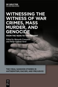 Witnessing the Witness of War Crimes, Mass Murder, and Genocide: From the 1920s to the Present Witnessing the Witness of War Crimes, Mass Murder, and Genocide: From the 1920s to the Present