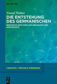Die Entstehung des Germanischen: Semitische Einflüsse auf Grammatik und Wortschatz