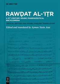 Raw?at al-?I?r: A 15th-century Arabic Pharmaceutical Encyclopedia Critical Edition and Arabic-Englis h Translation