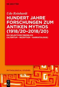 Hundert Jahre Forschungen zum antiken Mythos (1918/20?2018/20): Ein selektiver Überblick (Altertum ? Rezeption ? Narratologie) Hundert Jahre Forschungen zum antiken Mythos (1918/20?2018/20): Ein selektiver Überblick (Altertum ? Rezeption ? Narratologie)