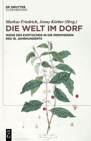 Die Welt im Dorf: Wege des Exotischen in die Peripherien des 18. Jahrhunderts