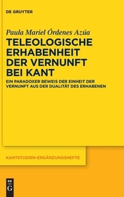 Teleologische Erhabenheit der Vernunft bei Kant: Ein paradoxer Beweis der Einheit der Vernunft aus der Dualität des Erhabenen Teleologische Erhabenheit der Vernunft bei Kant: Ein paradoxer Beweis der Einheit der Vernunft aus der Dualität des Erhabenen
