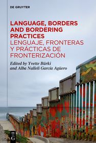 Language, Borders and Bordering Practices / Lenguaje, fronteras y prácticas de fronterización: Sociolinguistic Perspectives / Perspectivas sociolingüísticas Language, Borders and Bordering Practices / Lenguaje, fronteras y prácticas de fronterización: Sociolinguistic Perspectives / Perspectivas sociolingüísticas