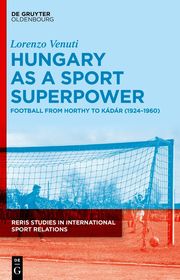 Hungary as a Sport Superpower: Football from Horthy to Kádár (1924?1960) Hungary as a Sport Superpower: Football from Horthy to Kádár (1924?1960)