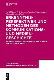 Erkenntnisperspektiven und Methoden der Kommunikations- und Mediengeschichte: Anwendungsfelder, Herausforderungen, Innovationen, Praxis
