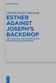 Esther against Joseph’s Backdrop: The Theology and History of an Intertextual Relationship