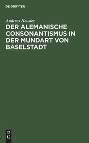 Der alemanische Consonantismus in der Mundart von Baselstadt Der alemanische Consonantismus in der Mundart von Baselstadt