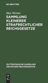 Sammlung kleinerer strafrechtlicher Reichsgesetze: Ergänzungsband zu der im J. Guttentag'schen Verlage erschienenen Einzelausgabe deutscher Reichsgesetze. Text-Ausgabe mit Anmerkungen und Sachregister