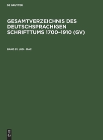 Lud - Mac: aus: Gesamtverzeichnis des deutschsprachigen Schrifttums : (GV) ; 1700 - 1910, 91 Lud - Mac: aus: Gesamtverzeichnis des deutschsprachigen Schrifttums : (GV) ; 1700 - 1910, 91