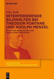 Interferierende Bildwelten bei Theodor Fontane und Adolph Menzel: Bilder der Wirklichkeit und Wirklichkeit der Bilder Interferierende Bildwelten bei Theodor Fontane und Adolph Menzel: Bilder der Wirklichkeit und Wirklichkeit der Bilder