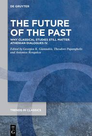 The Future of the Past: Why Classical Studies still matter. Athenian Dialogues IV