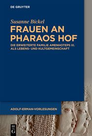 Frauen an Pharaos Hof: Die erweiterte Familie Amenhoteps III. als Lebens- und Kultgemeinschaft
