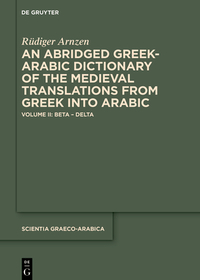 An Abridged Greek and Arabic Dictionary of the Medieval Translations from Greek into Arabic (ABǦAD): Volume II: Beta – Delta