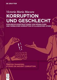 Korruption und Geschlecht: Diskursive Konstruktionen von männlicher und weiblicher Korruption im klassischen Athen