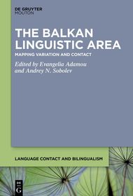 The Balkan Linguistic Area: Mapping Variation and Contact