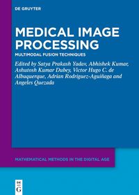 Medical Image Processing: Multimodal Fusion Techniques Medical Image Processing: Multimodal Fusion Techniques