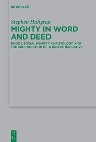 Mighty in Word and Deed: Book 1. Social Memory, Christology, and the Construction of a Gospel Narrative