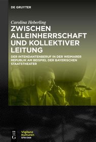 Zwischen Alleinherrschaft und kollektiver Leitung: Der Intendantenberuf in der Weimarer Republik am Beispiel der Bayerischen Staatstheater