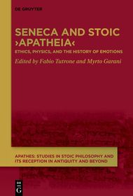 Seneca and Stoic ›Apatheia‹: Ethics, Physics, and the History of Emotions