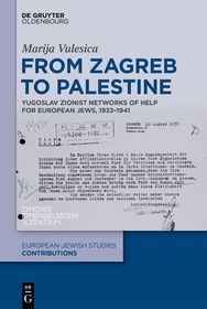 From Zagreb to Palestine: Yugoslav Zionist Aid Networks for European Jews, 1933-1941