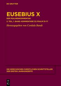 Eusebius X: Der Psalmenkommentar 2. Teil, 1. Band: Die Kommentare zu Psalm 51–71