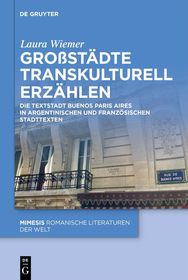 Großstädte transkulturell erzählen: Die Textstadt Buenos Paris Aires in argentinischen und französischen Stadttexten