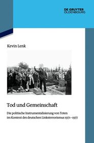 Tod und Gemeinschaft: Die politische Instrumentalisierung der Toten des deutschen Linksterrorismus 1971–1977